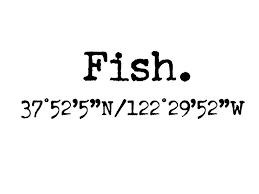 Text 'Fish.' above coordinates 37°52'5”N/122°29'52”W.